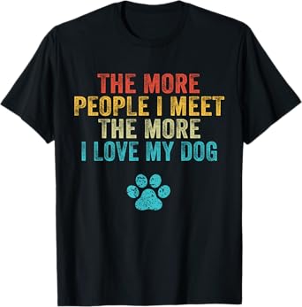 Funny The More People I Meet The More I Love My Dog Vintage Men Women Girls Kids T-Shirt