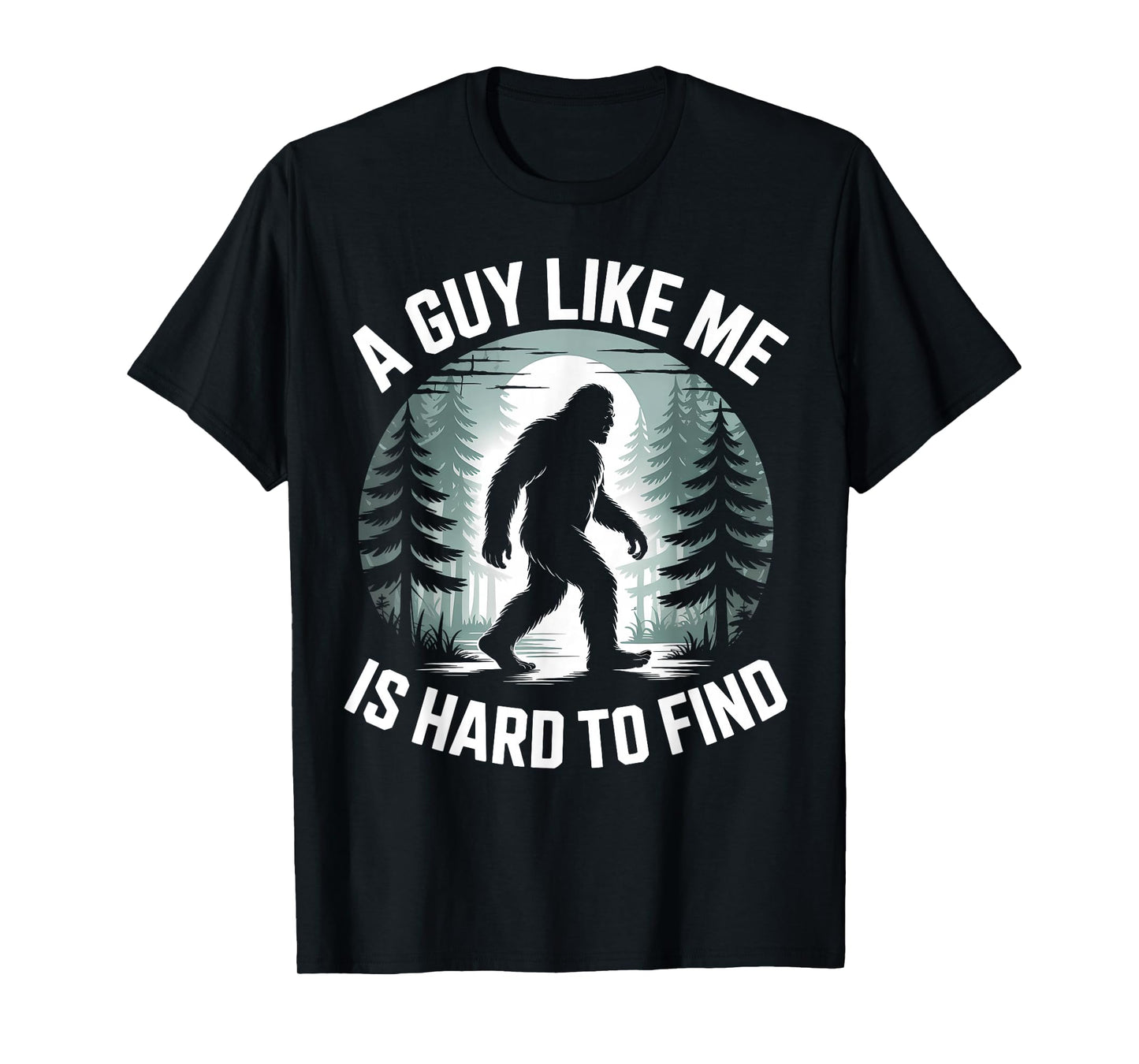 A Guy Like Me Is Hard To Find Funny Bigfoot Forest T-Shirt