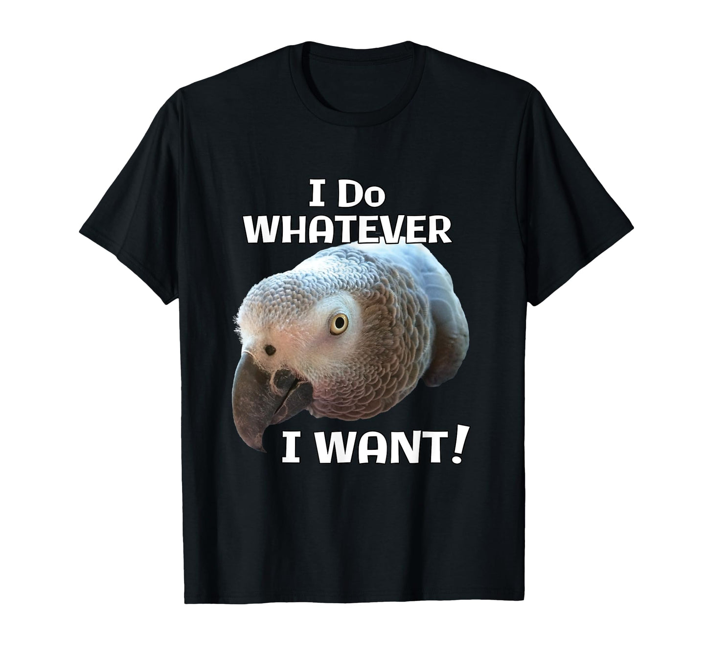 I Do Whatever I Want! African Grey Parrot T-Shirt