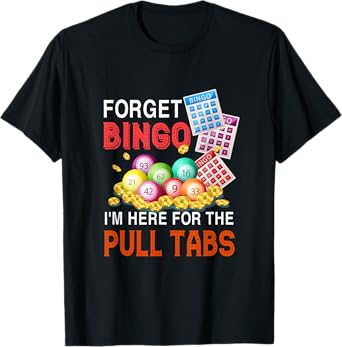 Forget Bingo I'm Here For The Pull Tabs Funny Bingo Game T-Shirt
