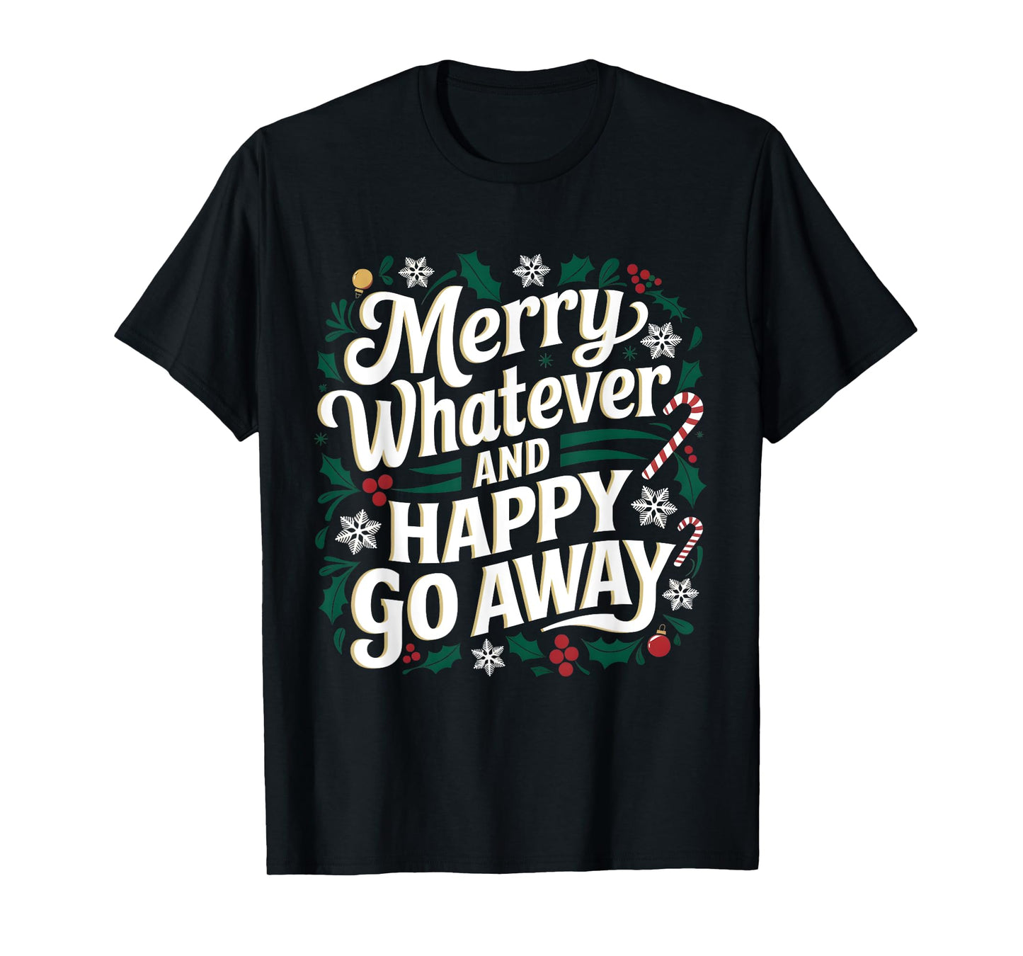 Merry Whatever And Happy Go Away Christmas Funny Quote T-Shirt