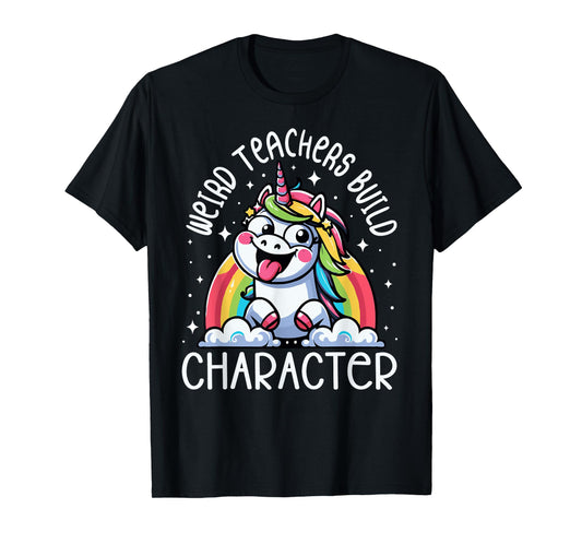 Weird Teachers Build Character Funny Teacher Rainbow Unicorn T-Shirt