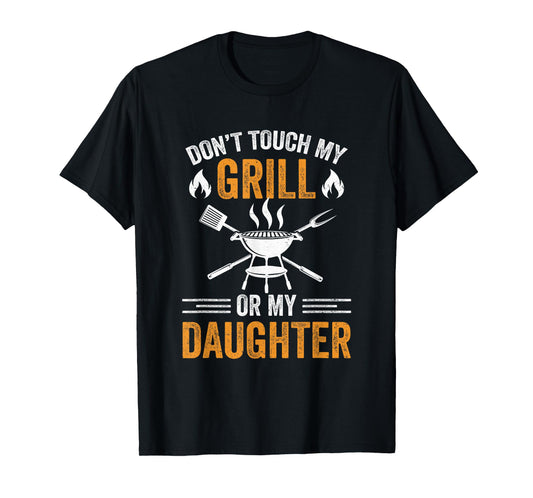 Don't Touch My Grill Or My Daughter Bbq Funny Grilling Dad T-Shirt