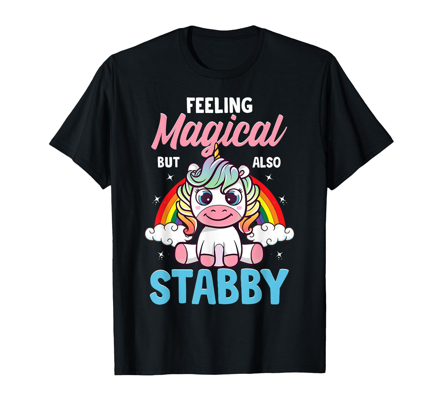 Feeling Magical But Also Stabby Funny Unicorn Rainbow Gift T-Shirt