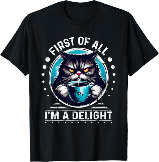 First Of All I m a Delight Tshirt Cat Coffee Shirt Sarcastic T-Shirt