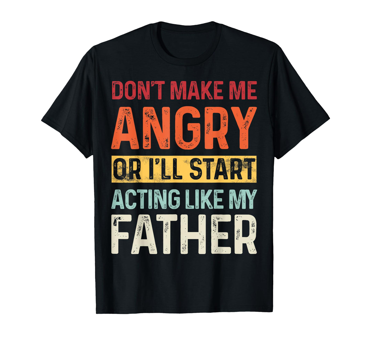 Don't Make Me Angry Or I'll Start Acting Like My Father T-Shirt