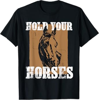 Hold Your Horse Funny Horseback Riding Horses Pony Idiom T-Shirt