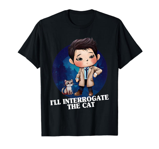 I'll Interrogate The Cat Funny Cas Quote Funny SPN T-Shirt for Men Women