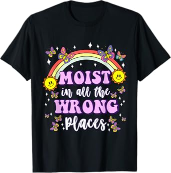 Moist in all The Wrong Place Funny Embarrassing Adult Humor T-Shirt