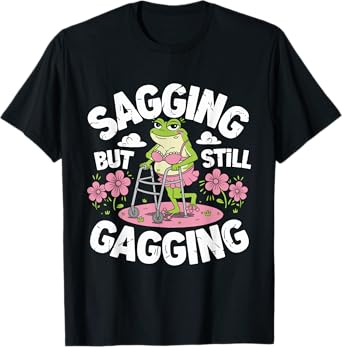 Sagging But Still Gagging Funny Meme Frog Humor Women Girls T-Shirt