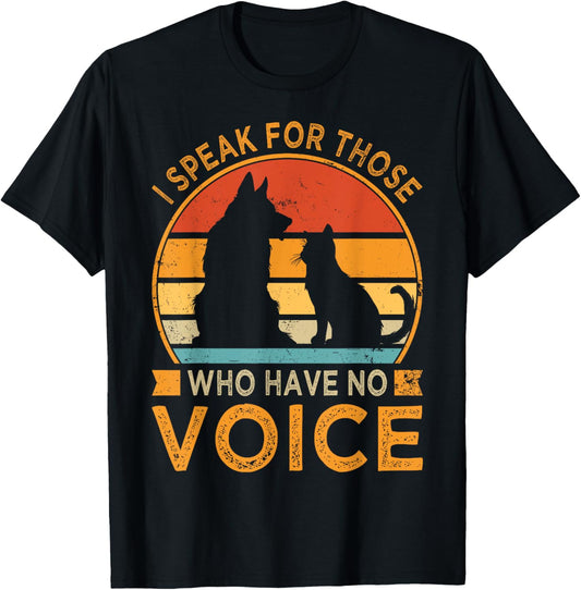 I Speak For Those Who Have No Voice - Animal Lover - Funny T-Shirt