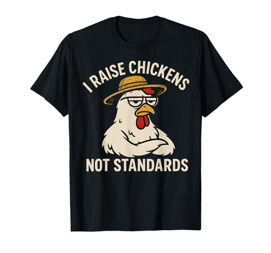 I Raise Chickens Not Standards Chicken Coop Humor T-Shirt