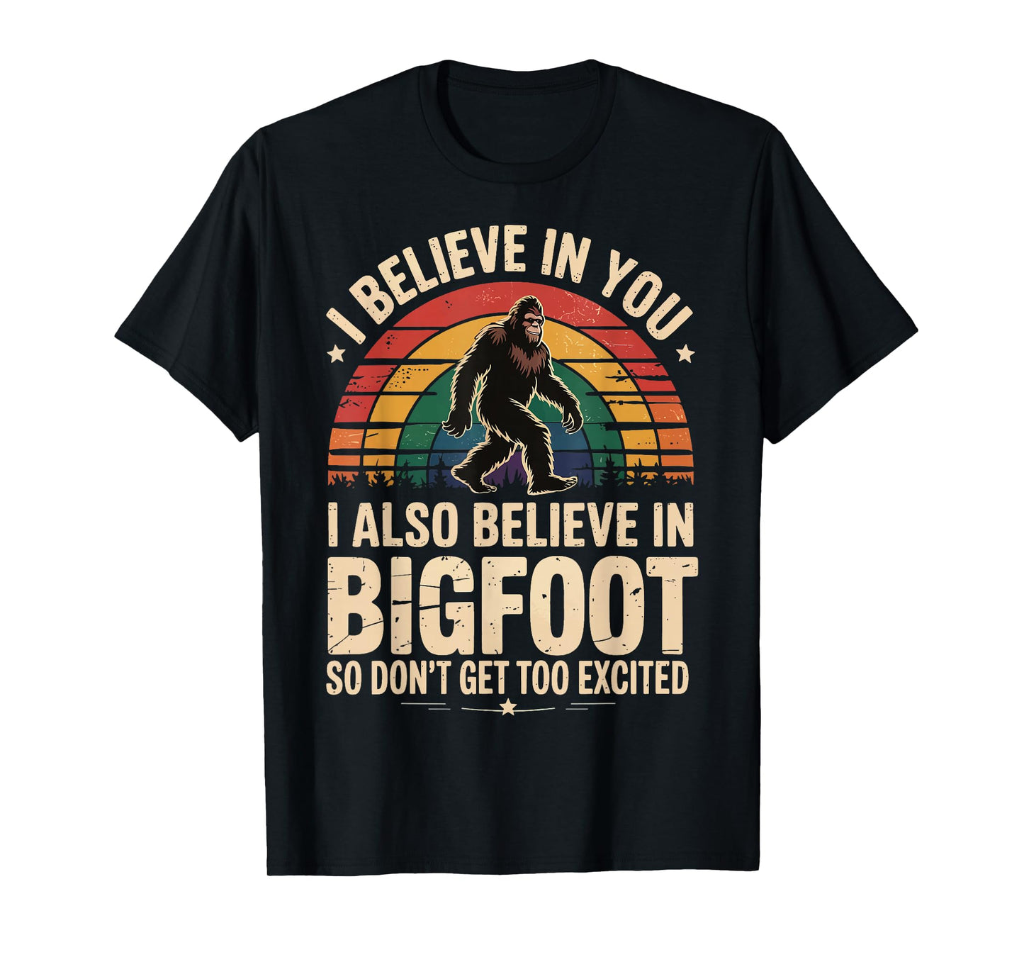 I Believe In You I Believe In Bigfoot Don't Get Too Excited T-Shirt