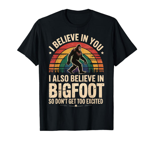 I Believe In You I Believe In Bigfoot Don't Get Too Excited T-Shirt