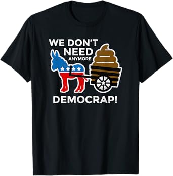We Don’t Need Anymore Demo Crap Anti-Biden Harris Democrats T-Shirt