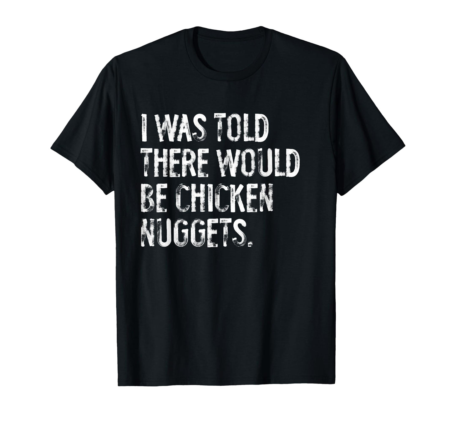 I Was Told There Would Be Chicken Nuggets Funny T-Shirt