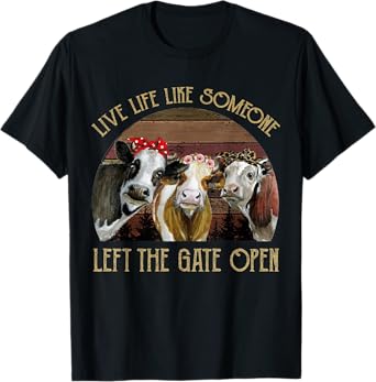 Live Life Like Someone Left The Gate Open Heifer T-Shirt T-Shirt