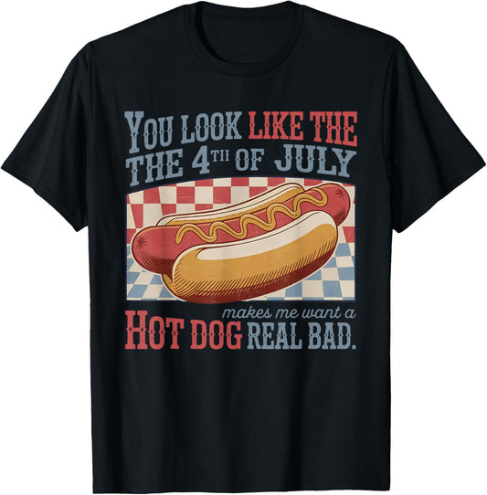 You Look Like 4th Of July Makes Me Want A Hotdog Real Bad T-Shirt