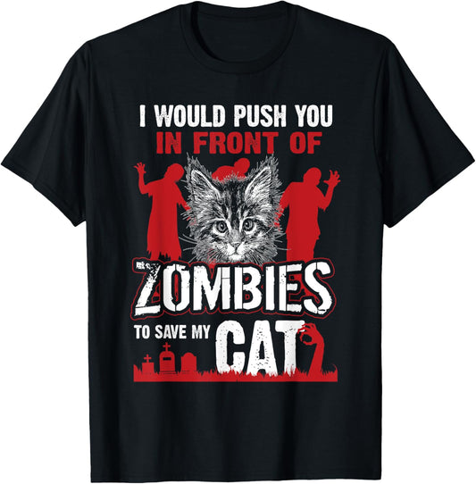 I Would Push You In Front Of Zombies To Save My Cat T-Shirt