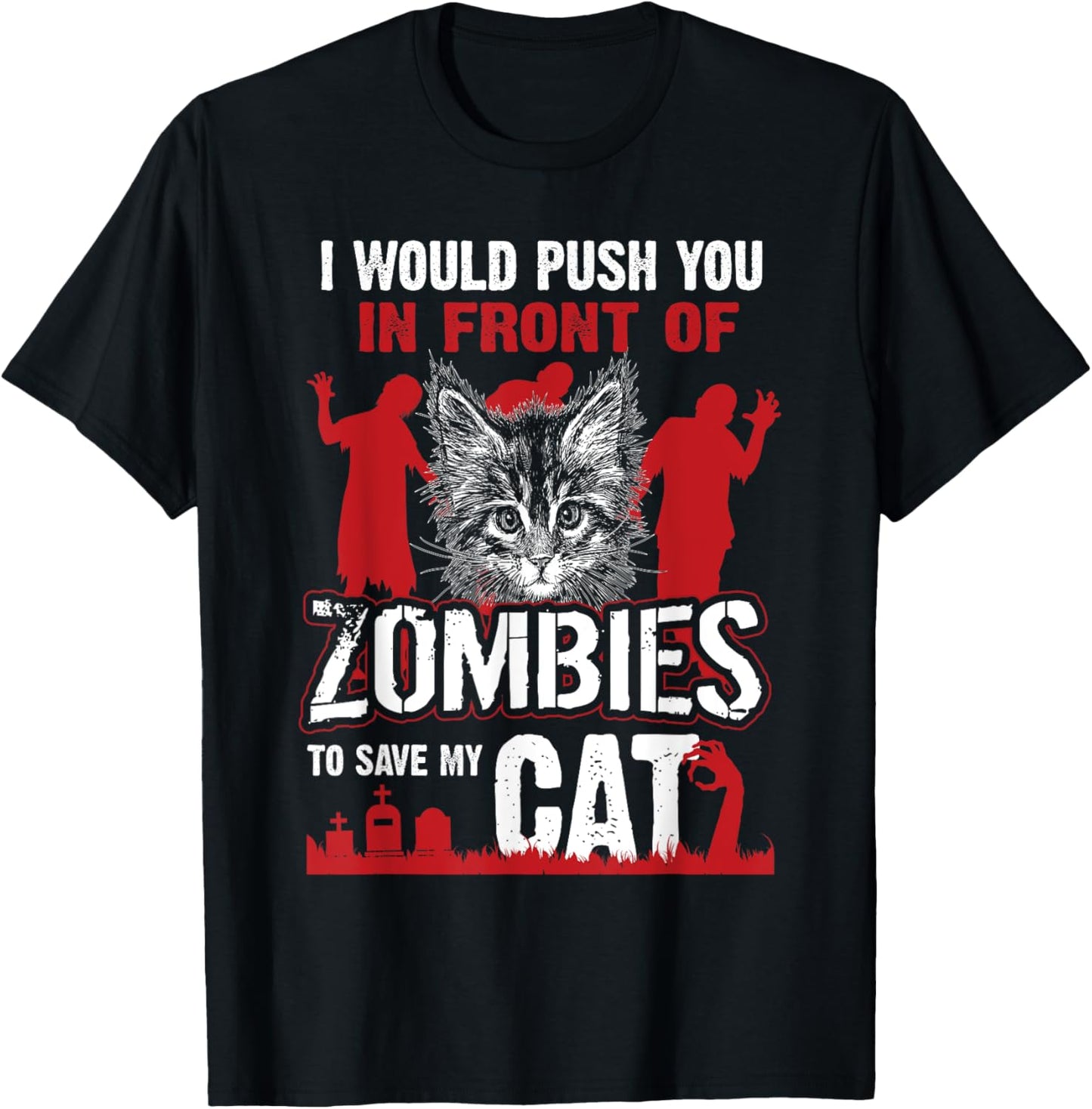 I Would Push You In Front Of Zombies To Save My Cat T-Shirt