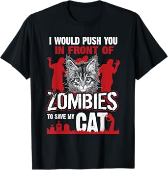 I Would Push You In Front Of Zombies To Save My Cat T-Shirt