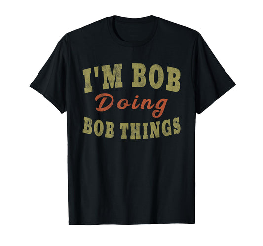 I'M BOB DOING BOB THINGS Funny Saying Gift T-Shirt Tee T-Shirt