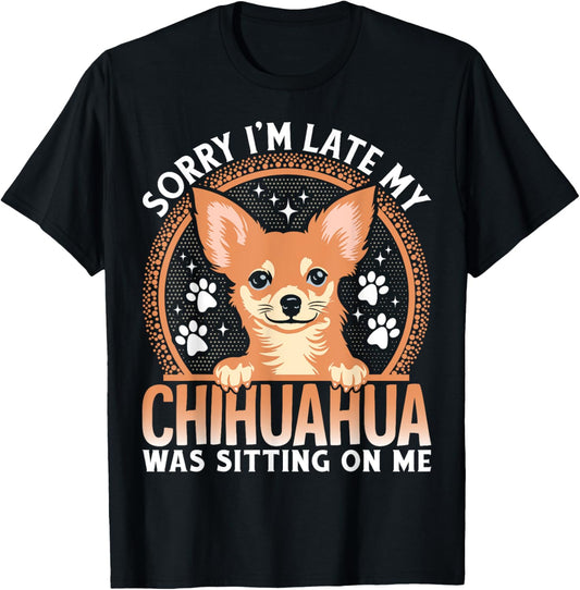 Sorry I'm Late My Chihuahua Was Sitting On Me T-Shirt