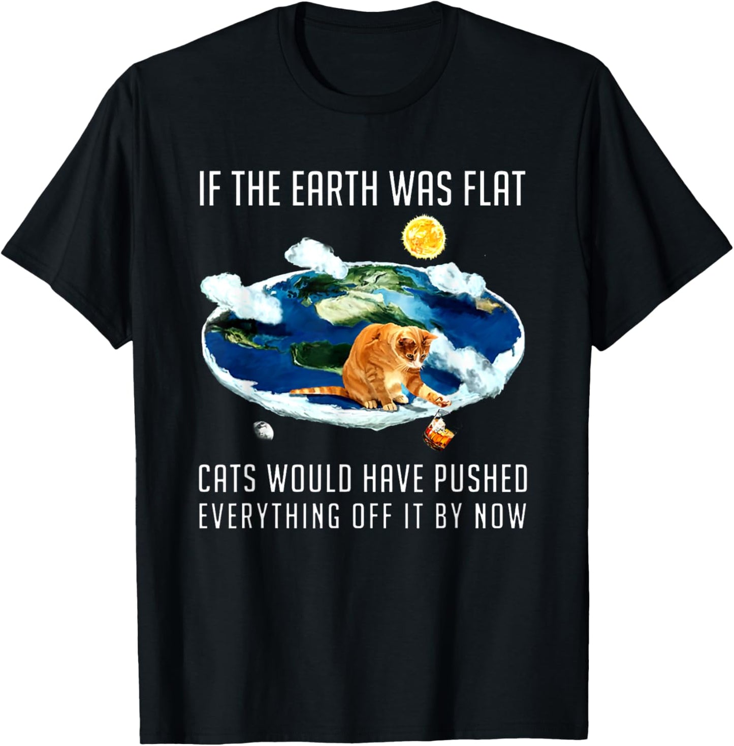 If The Earth Was Flat Cats Would Have Pushed Everything Off T-Shirt