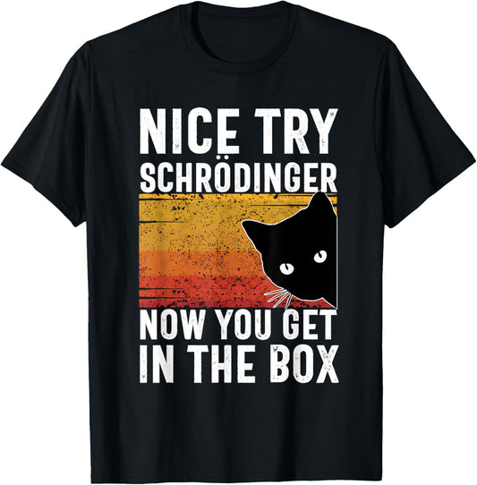 Nice Try Schrodinger Now You Get In The Box Vintage Cat Idea T-Shirt, Small, Black