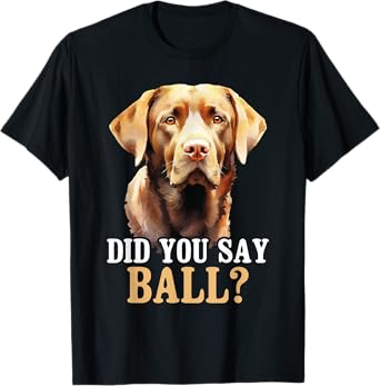 Did You Say Ball - Black Labrador Dog Breeder Animal Lover Men Women Girls Kids T-Shirt
