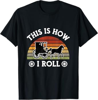 Funny Amish Horse & Buggy This Is How I Roll Lancaster Pa. T-Shirt