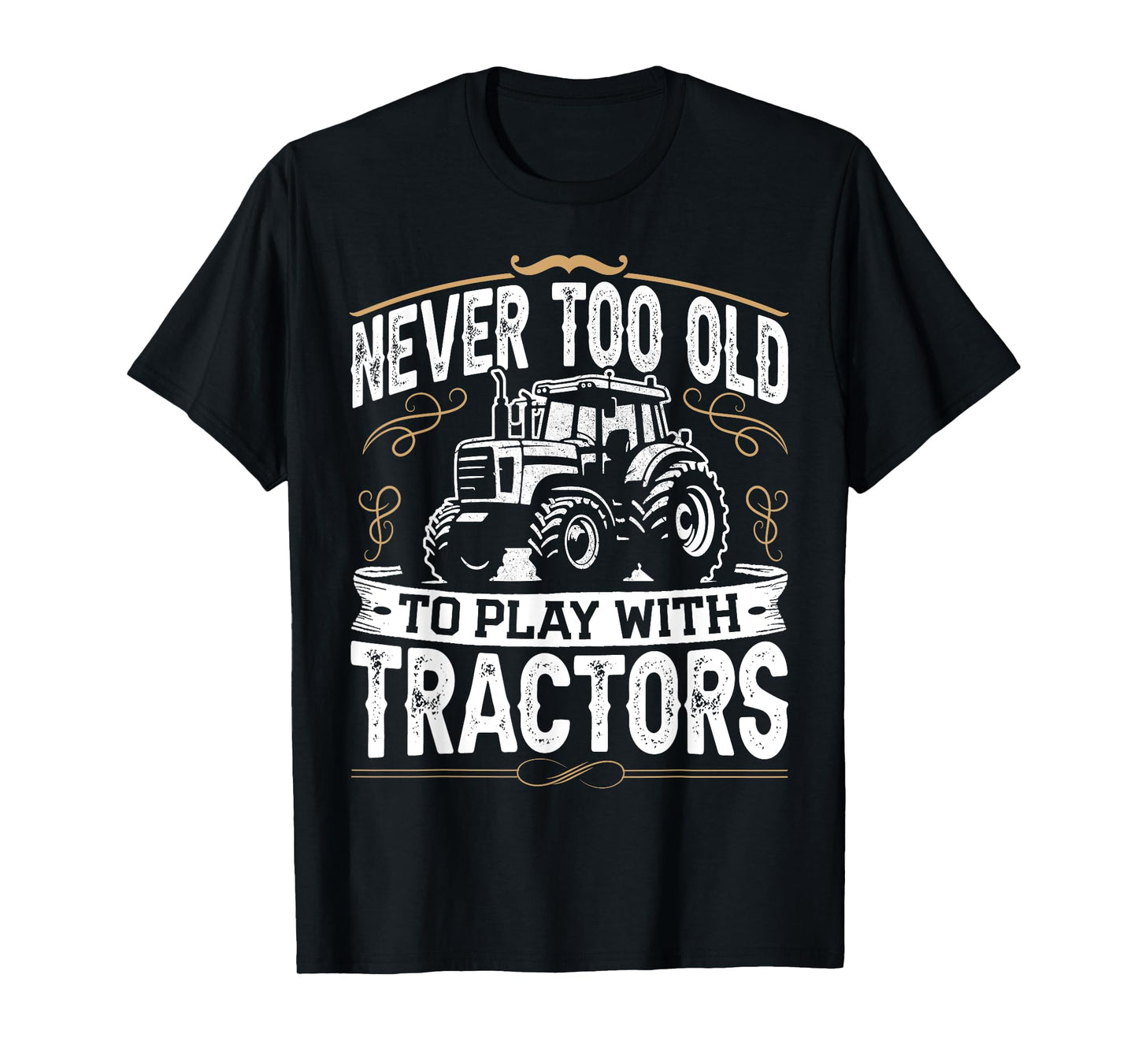 Never Too Old To Play With Tractors Funny Tractor Farming T-Shirt