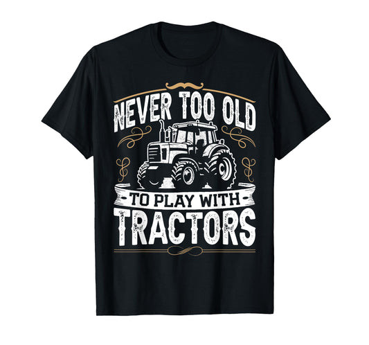 Never Too Old To Play With Tractors Funny Tractor Farming T-Shirt