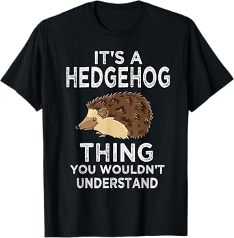 It's A Hedgehog Thing Funny Gift Hedgehogs Owner Gift T-Shirt