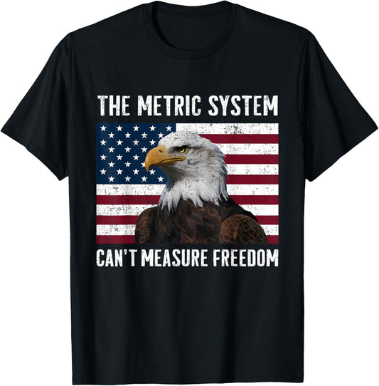 The Metric System Can't Measure Freedom 4th Of July T-Shirt