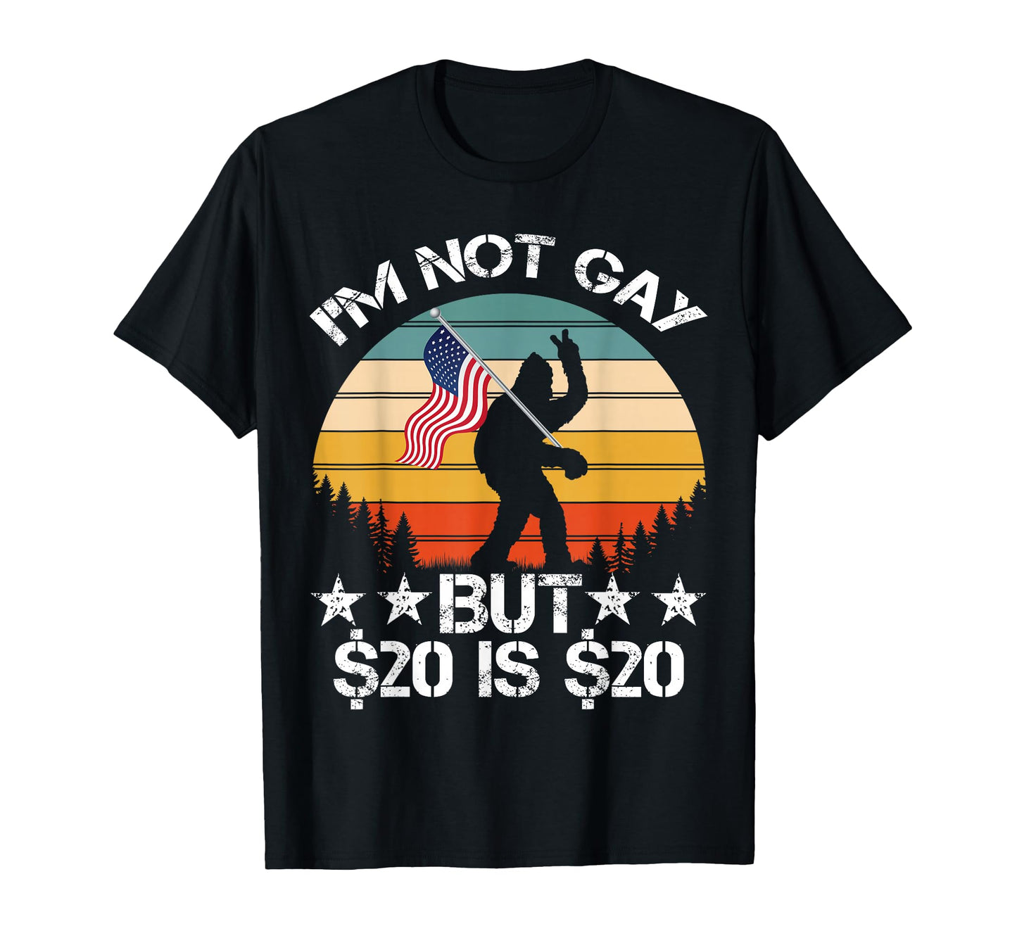 I’m Not Gay But $20 is $20 USA Flag Bigfoot Funny Meme Men T-Shirt