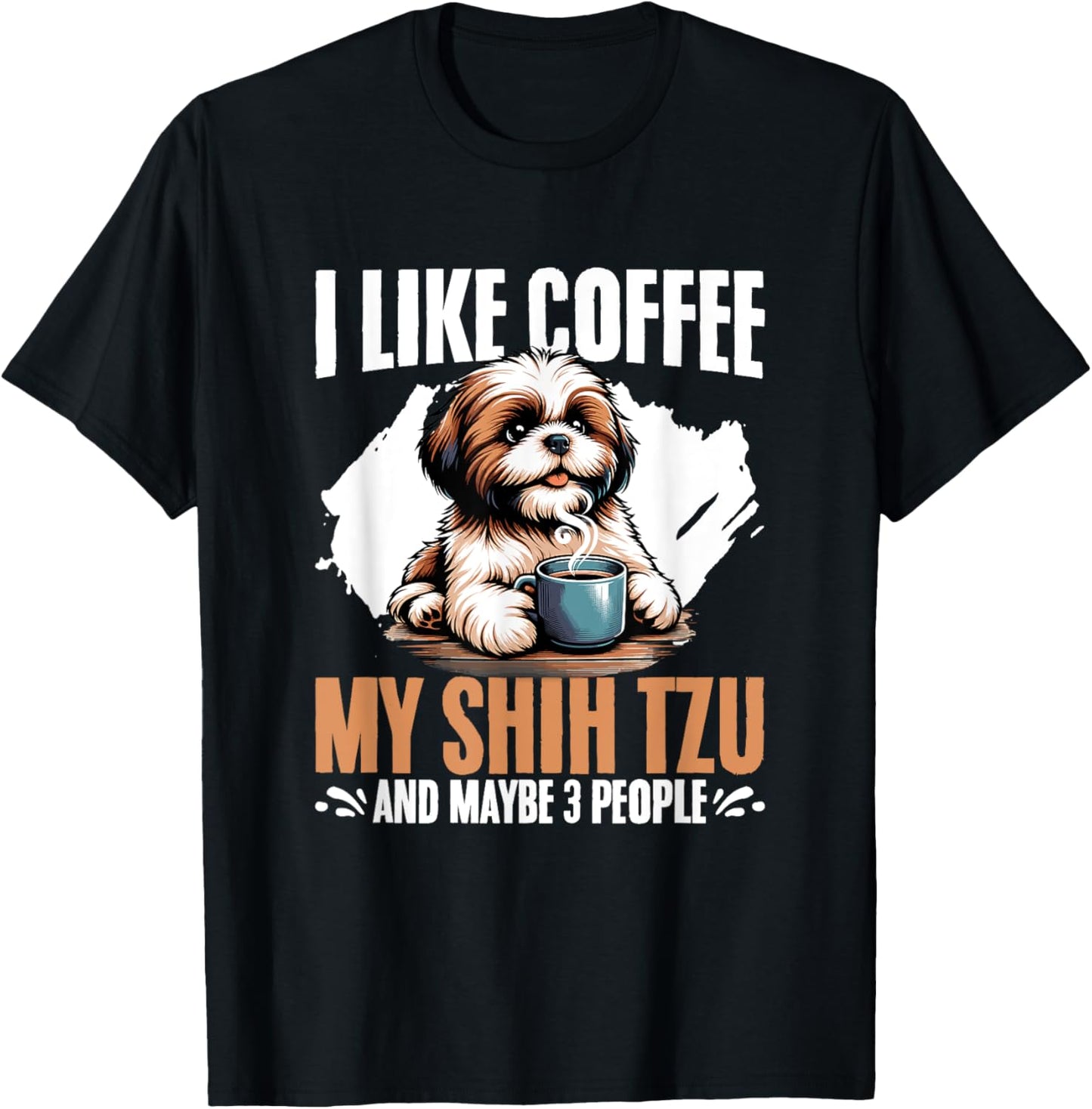 I Like Coffee My Shih Tzu Maybe 3 People Dog Owner Shih Tzu T-Shirt