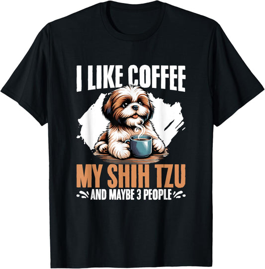 I Like Coffee My Shih Tzu Maybe 3 People Dog Owner Shih Tzu T-Shirt