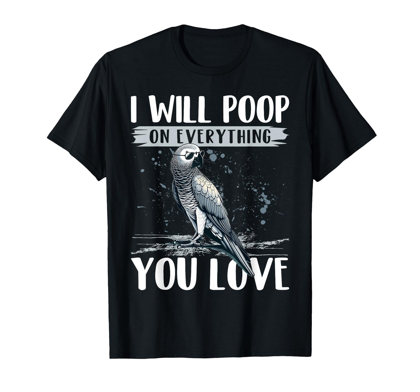 I Will Poop on Everything You Love African Grey Parrot T-Shirt