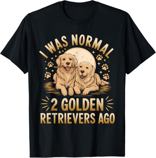 Golden Retriever Shirt I Was Normal 2 Golden Retrievers Ago T-Shirt