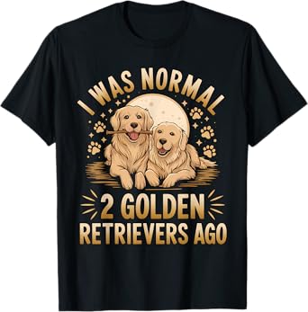 Golden Retriever Shirt I Was Normal 2 Golden Retrievers Ago T-Shirt