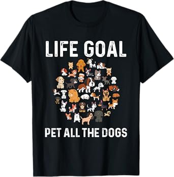 Life Goal Pet All The Dogs Funny Dog Lover Puppy Men Women Girls Kids T-Shirt