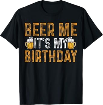 Funny Party Drinking Beer Shirt Beer Me It's My Birthday T-Shirt