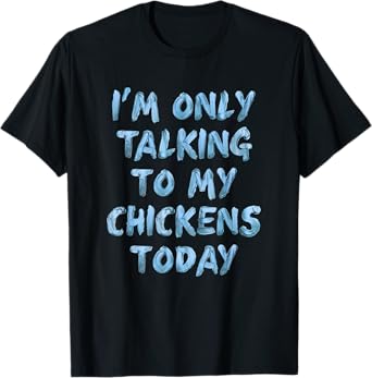 I'm Only Talking To My Chickens Today Funny Novelty Women T-Shirt