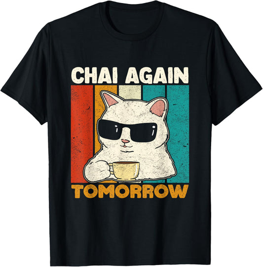 Chai Again Tomorrow Funny Chai Tea Lovers Coffee and Cats T-Shirt