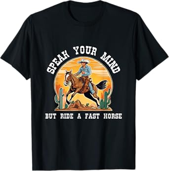 Speak Your Mind But Ride a Fast Horse Cowboy Rodeo Racing T-Shirt