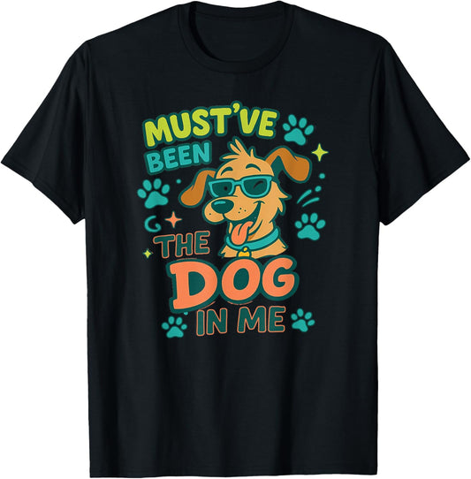 Must've Been The Dog In Me T-Shirt