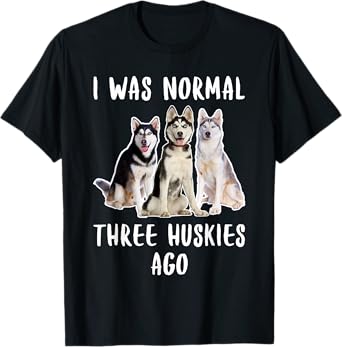 I Was Normal Three Huskies Ago Funny Gift Dog Lover Shirt Men Women Girls Kids T-Shirt