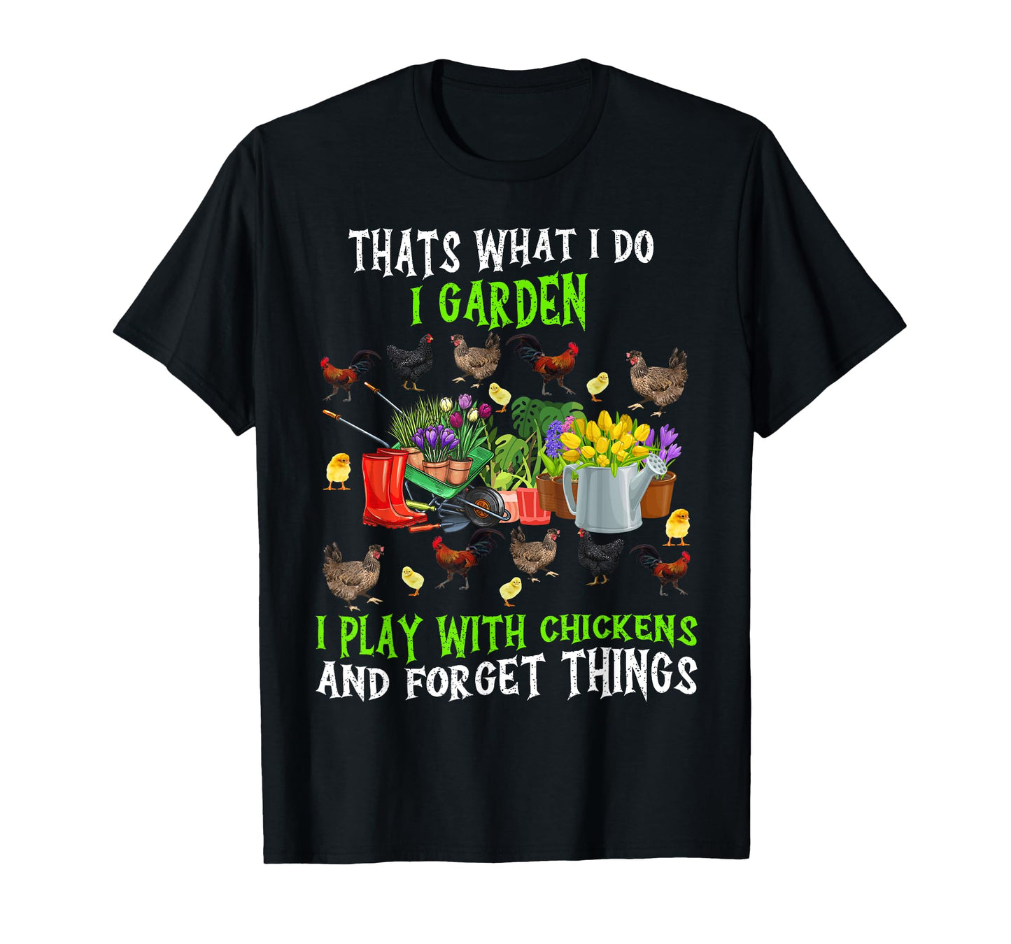 Thats What I Do I Garden I Play With Chickens Forget Things T-Shirt