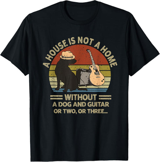 A House Is Not A Home Without A Dog And Guitar Or Two T-Shirt